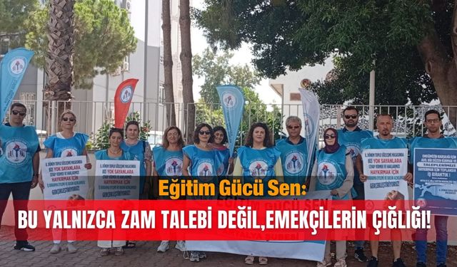 Eğitim Gücü Sen: Bu yalnızca zam talebi değil, emekçilerin çığlığı!