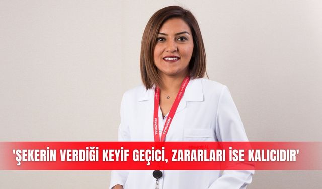 'Şekerin verdiği keyif geçici, zararları ise kalıcıdır'