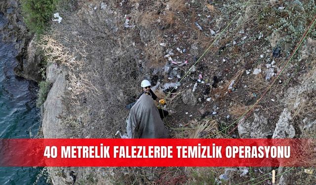 40 metrelik falezlerde temizlik operasyonu