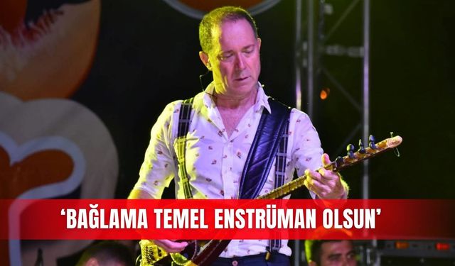 ‘Bağlama temel enstrüman olsun’