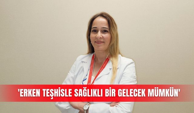 'Erken teşhisle sağlıklı bir gelecek mümkün'