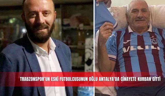 Trabzonspor’un eski futbolcusunun oğlu Antalya'da cinayete kurban gitti