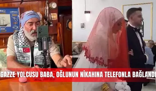 Gazze yolcusu baba, oğlunun nikahına telefonla bağlandı