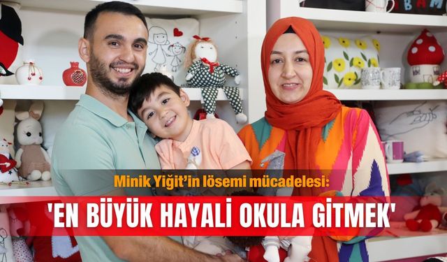 Minik Yiğit’in lösemi mücadelesi: 'En büyük hayali okula gitmek'