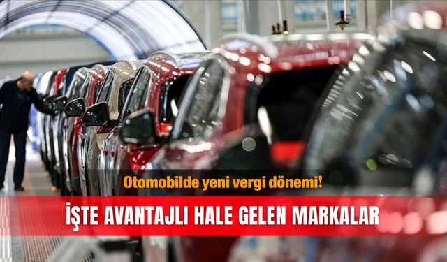 Otomobilde yeni vergi dönemi! İşte avantajlı hale gelen markalar