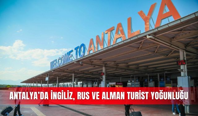 Antalya’da İngiliz, Rus ve Alman turist yoğunluğu
