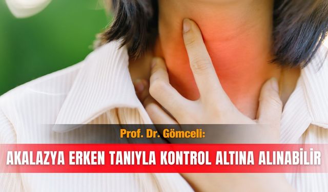 Prof. Dr. Gömceli: Akalazya erken tanıyla kontrol altına alınabilir