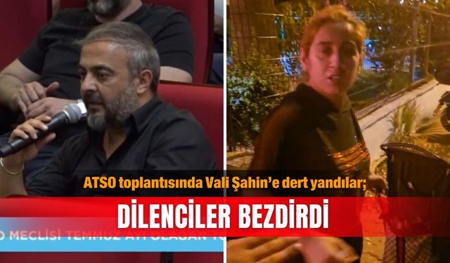 ATSO toplantısında Vali Şahin’e dert yandılar; Dilenciler bezdirdi