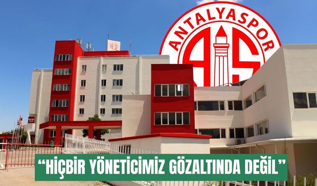 Antalyaspor Kulübü: Hiçbir yöneticimiz gözaltında değil