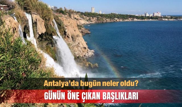 16 Ekim Antalya gündeminden öne çıkan başlıklar