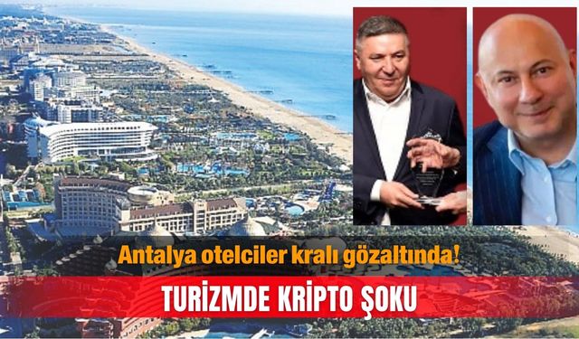 Antalya otelciler kralı gözaltında! Turizme kripto darbesi