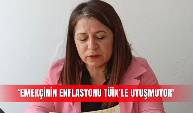 ‘Emekçinin enflasyonu TÜİK’le uyuşmuyor'