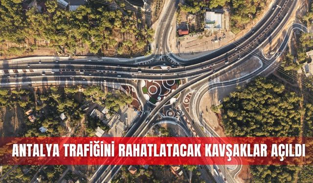 Antalya trafiğini rahatlatacak kavşaklar açıldı