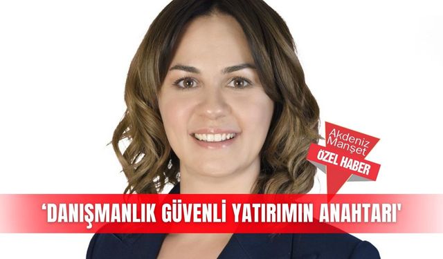 ‘Danışmanlık güvenli yatırımın anahtarı'