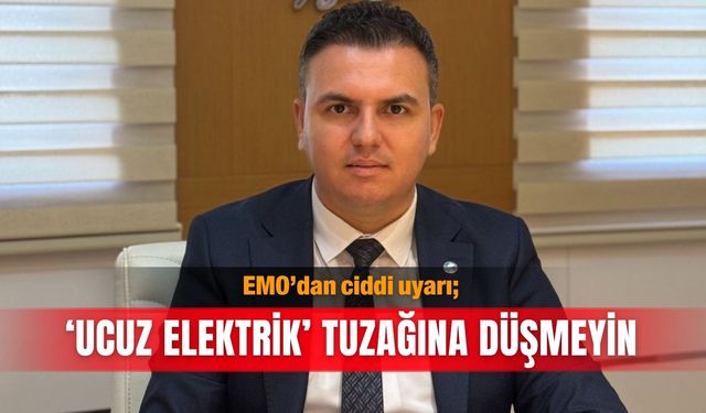 EMO’dan ciddi uyarı; ‘Ucuz elektrik’ tuzağına düşmeyin