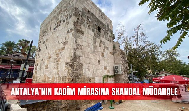Antalya’nın kadim mirasına skandal müdahale