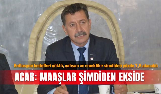Enflasyon hedefleri çöktü, çalışan ve emekliler şimdiden yüzde 7,5 alacaklı... Acar: Maaşlar şimdiden ekside