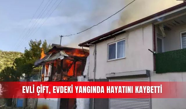 Evli çift, evdeki yangında hayatını kaybetti