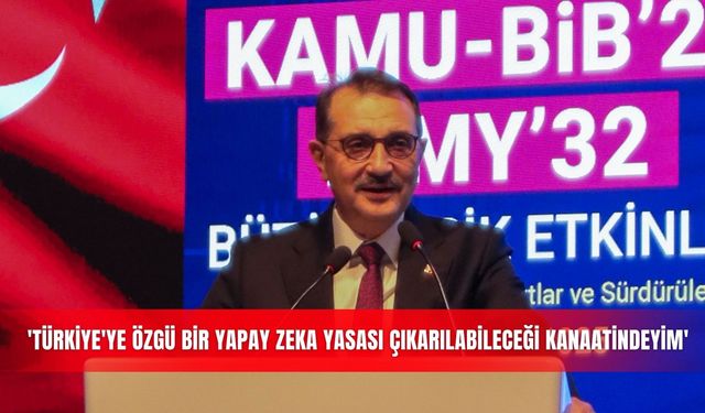 'Türkiye'ye özgü bir yapay zeka yasası çıkarılabileceği kanaatindeyim'