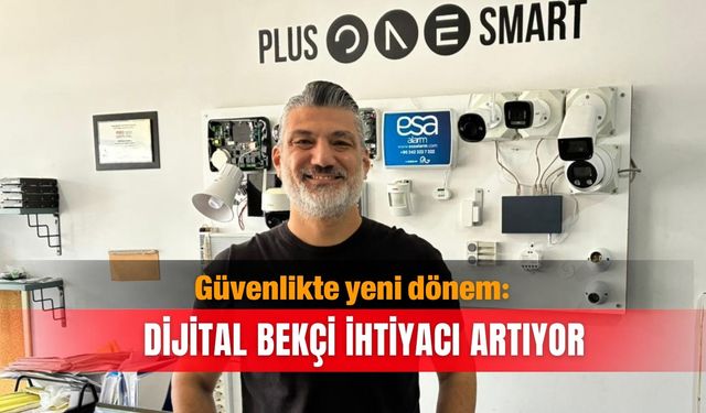 Güvenlikte yeni dönem: Dijital bekçi ihtiyacı artıyor