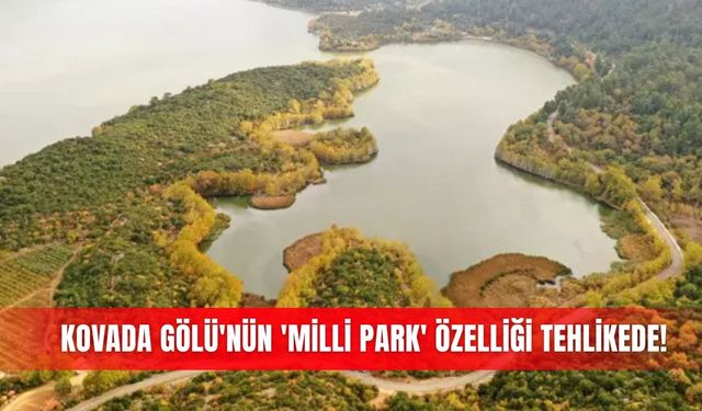 Kovada Gölü'nün 'milli park' özelliği tehlikede!