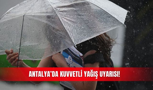 Antalya’da kuvvetli yağış uyarısı!