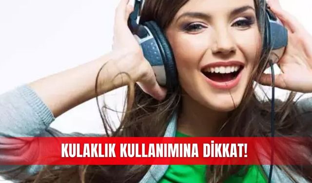 Kulaklık kullanımına dikkat!