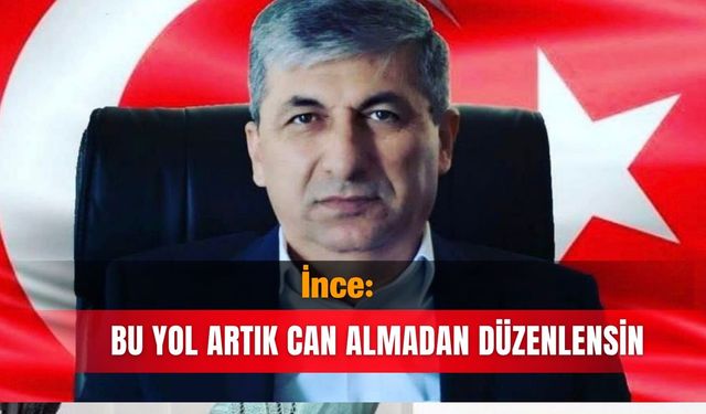 İnce: Bu yol artık can almadan düzenlensin