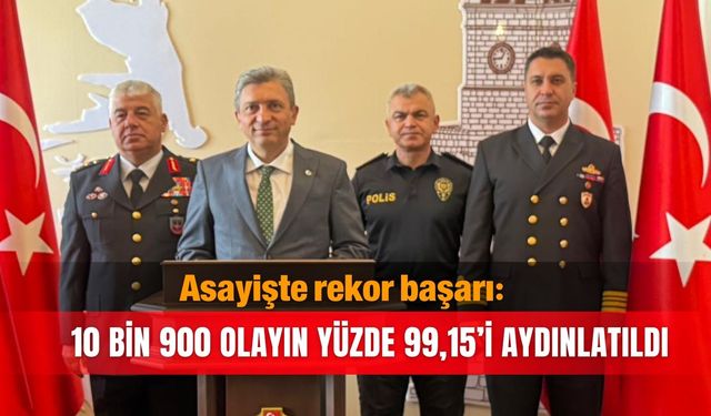 Asayişte rekor başarı! 10 bin 900 olayın yüzde 99,15’i aydınlatıldı