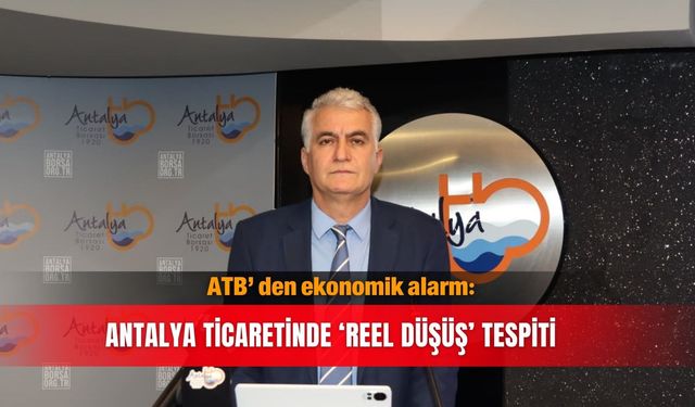 ATB’den ekonomik alarm: Antalya ticaretinde ‘Reel düşüş’ tespiti