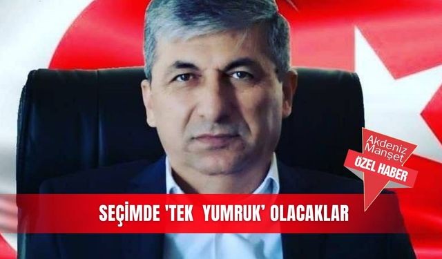 Seçimde 'Tek  yumruk’ olacaklar