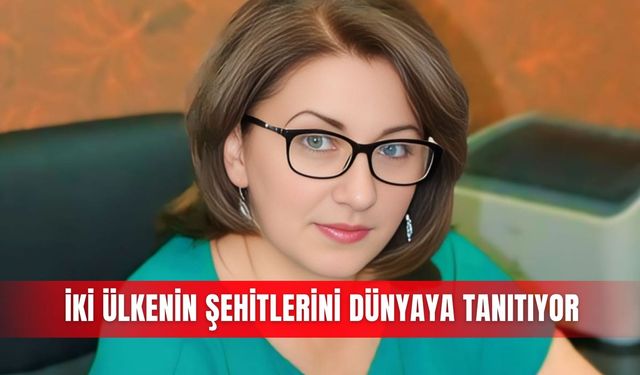 İki ülkenin şehitlerini dünyaya tanıtıyor