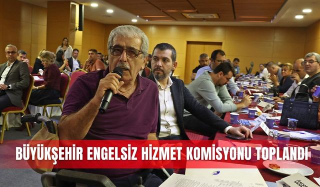 Büyükşehir Engelsiz Hizmet Komisyonu toplandı