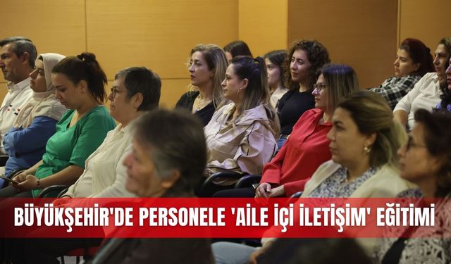 Büyükşehir'de personele 'Aile İçi İletişim' eğitimi