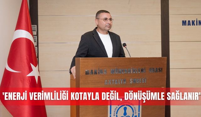 'Enerji verimliliği kotayla değil, dönüşümle sağlanır'