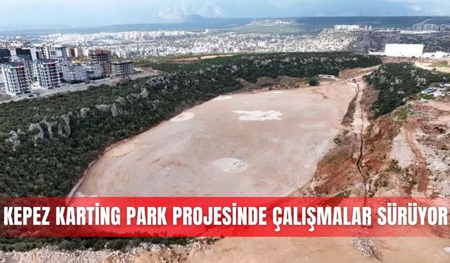 Kepez Karting Park projesinde çalışmalar sürüyor