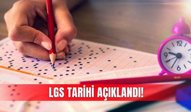 LGS tarihi açıklandı!