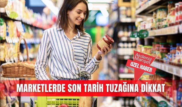 Marketlerde son tarih tuzağına dikkat
