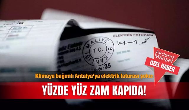 Klimaya bağımlı Antalya’ya elektrik faturası şoku: Yüzde yüz zam kapıda!
