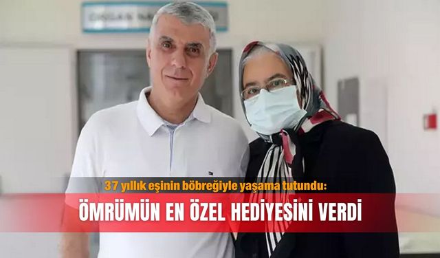 37 yıllık eşinin böbreğiyle yaşama tutundu: Ömrümün en özel hediyesini verdi