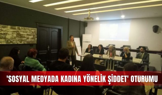 'Sosyal Medyada Kadına Yönelik Şiddet' oturumu