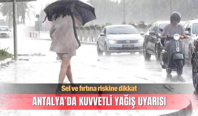 Antalya’da kuvvetli sağanak yağış uyarısı!