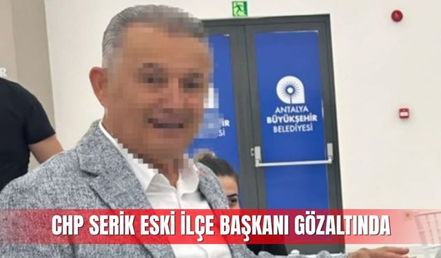 CHP Serik eski ilçe başkanı gözaltına alındı