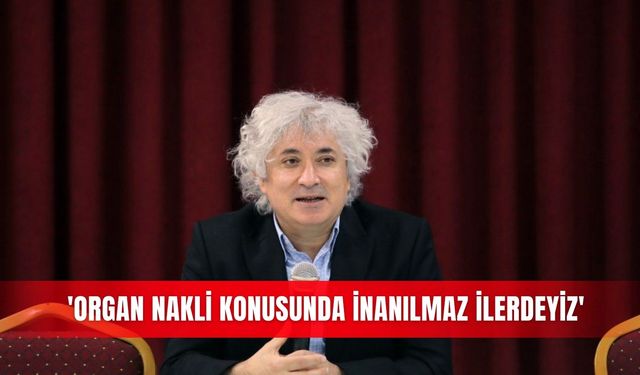 'Organ nakli konusunda inanılmaz ilerdeyiz'