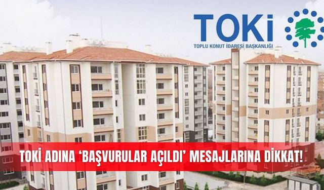 TOKİ adına ‘başvurular  açıldı’ mesajlarına dikkat!