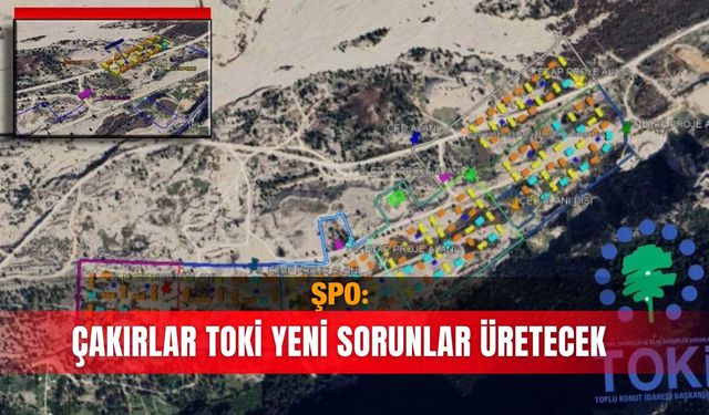 ŞPO: Çakırlar TOKİ  yeni sorunlar üretecek