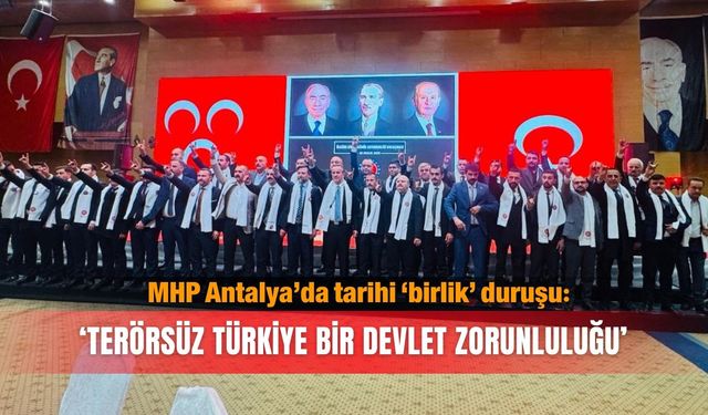 MHP Antalya’da tarihi ‘birlik’ duruşu: ‘Terörsüz Türkiye bir  devlet zorunluluğu’