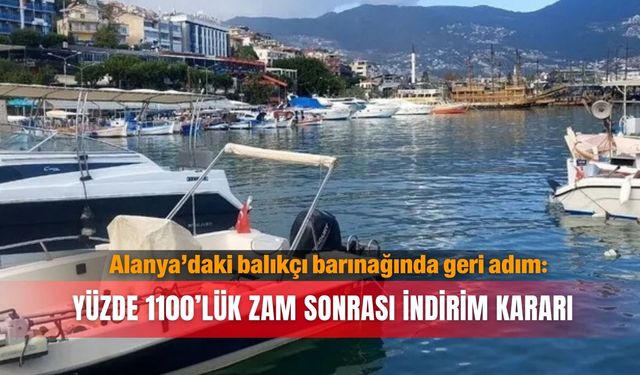 Alanya’daki balıkçı barınağında geri adım: Yüzde 1100’lük zam sonrası indirim kararı