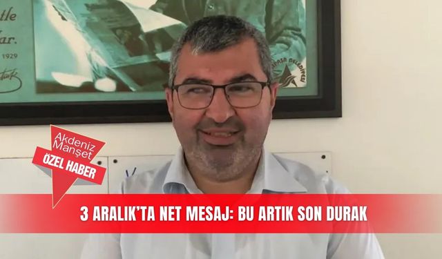 3 Aralık’ta net mesaj:  Bu artık son durak