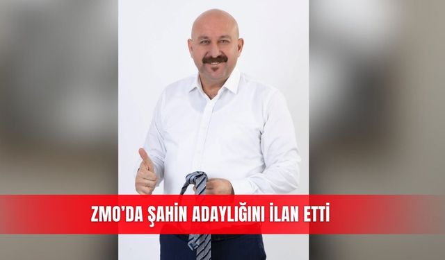 ZMO’da Şahin adaylığını ilan etti